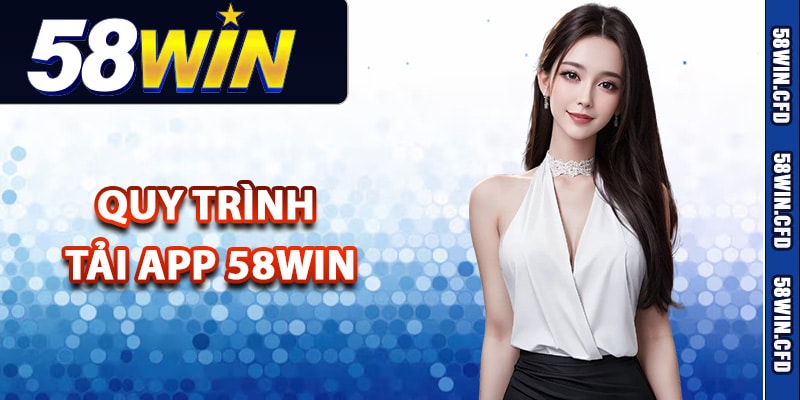 Hướng Dẫn Tải App 58Win Về Điện Thoại Nhận Ngay 18k 4 Quy trình tải app 58Win ngay trên điện thoại